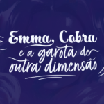 Não perca "Emma, Cobra e a garota de outra dimensão", de Maria Freitas